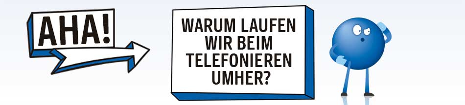 Warum laufen wir beim Telefonieren umher?