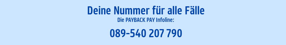 Deine Nummer für alle Fälle! Die PAYBACK PAY Infoline: 089-540 207 790